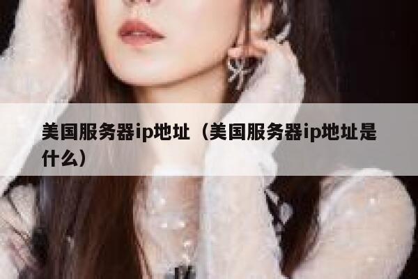 美国服务器ip地址（美国服务器ip地址是什么）