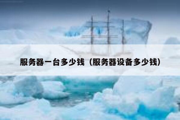 服务器一台多少钱（服务器设备多少钱）