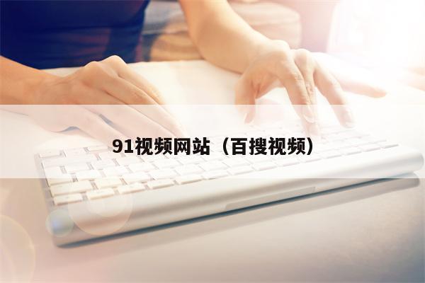 91视频网站（百搜视频）