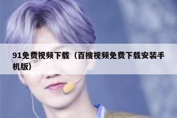 91免费视频下载（百搜视频免费下载安装手机版）