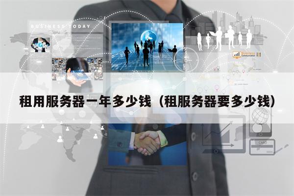 租用服务器一年多少钱（租服务器要多少钱）