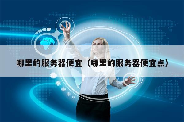 哪里的服务器便宜（哪里的服务器便宜点）