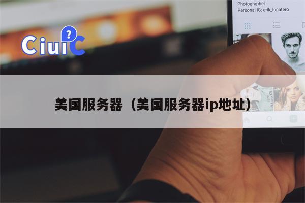 美国服务器（美国服务器ip地址）