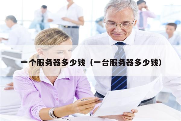 一个服务器多少钱（一台服务器多少钱）