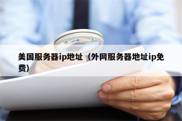 美国服务器ip地址（外网服务器地址ip免费）