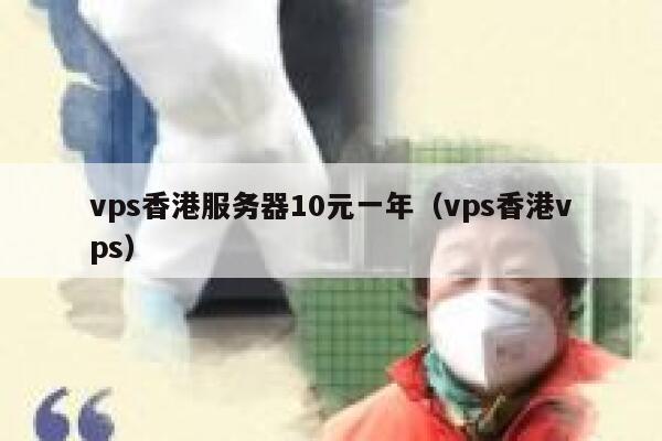 vps香港服务器10元一年（vps香港vps）