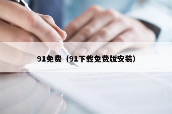 91免费（91下载免费版安装）